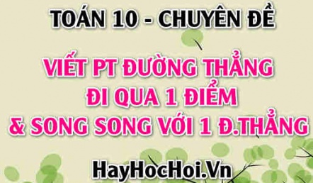 Cách viết phương trình đường thẳng đi qua 1 điểm và song song với 1 đường thẳng - Toán 10 chuyên đề